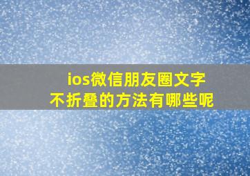 ios微信朋友圈文字不折叠的方法有哪些呢