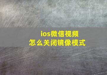 ios微信视频怎么关闭镜像模式