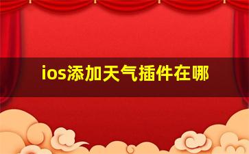 ios添加天气插件在哪