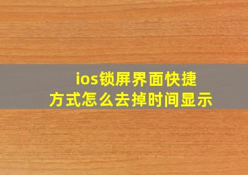 ios锁屏界面快捷方式怎么去掉时间显示