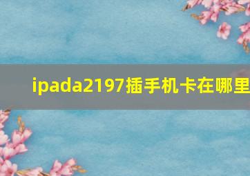 ipada2197插手机卡在哪里