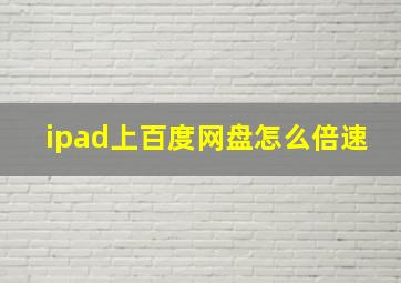 ipad上百度网盘怎么倍速