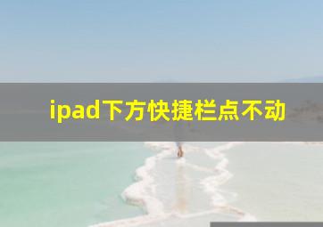 ipad下方快捷栏点不动