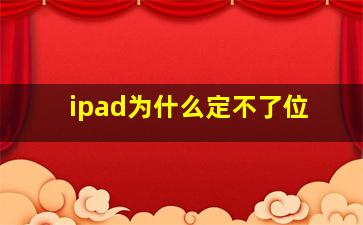 ipad为什么定不了位