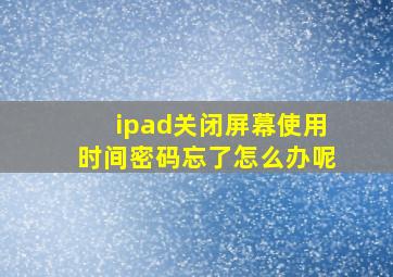 ipad关闭屏幕使用时间密码忘了怎么办呢