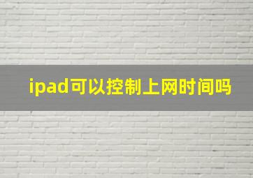 ipad可以控制上网时间吗