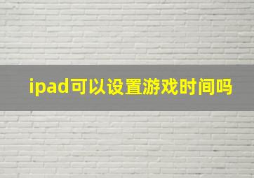 ipad可以设置游戏时间吗