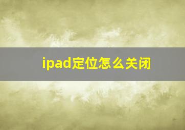 ipad定位怎么关闭