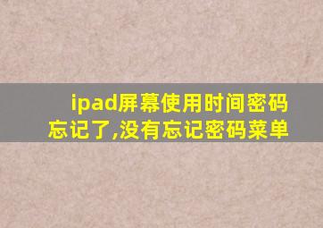 ipad屏幕使用时间密码忘记了,没有忘记密码菜单