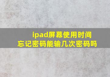 ipad屏幕使用时间忘记密码能输几次密码吗