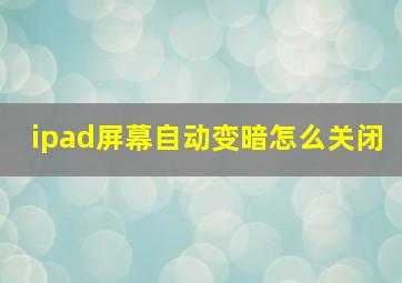 ipad屏幕自动变暗怎么关闭