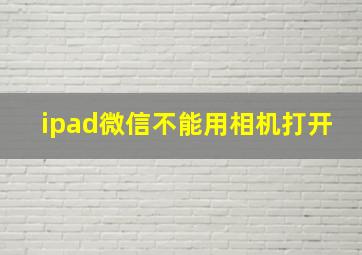 ipad微信不能用相机打开