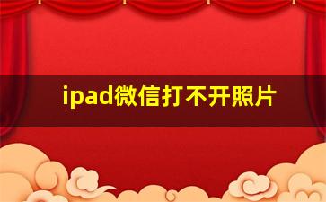 ipad微信打不开照片