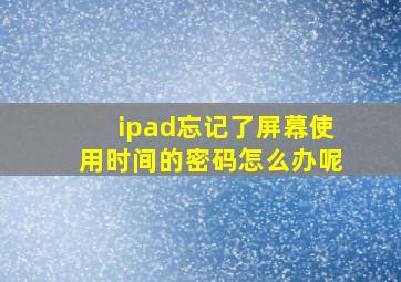 ipad忘记了屏幕使用时间的密码怎么办呢