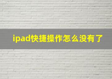 ipad快捷操作怎么没有了