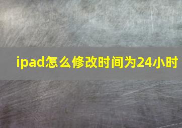 ipad怎么修改时间为24小时