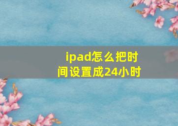 ipad怎么把时间设置成24小时