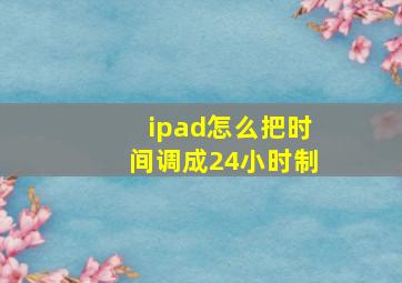 ipad怎么把时间调成24小时制