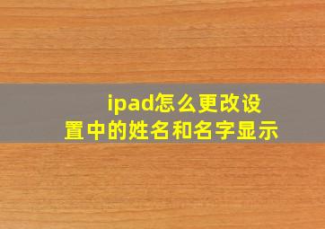 ipad怎么更改设置中的姓名和名字显示