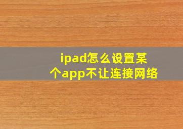 ipad怎么设置某个app不让连接网络