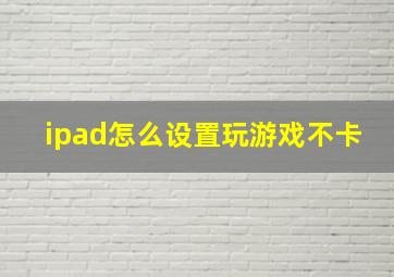 ipad怎么设置玩游戏不卡