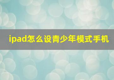 ipad怎么设青少年模式手机