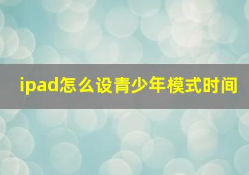 ipad怎么设青少年模式时间