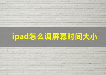 ipad怎么调屏幕时间大小