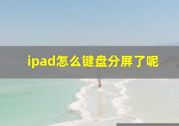 ipad怎么键盘分屏了呢