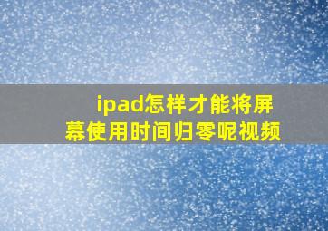 ipad怎样才能将屏幕使用时间归零呢视频