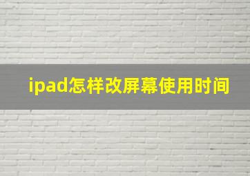 ipad怎样改屏幕使用时间