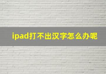 ipad打不出汉字怎么办呢