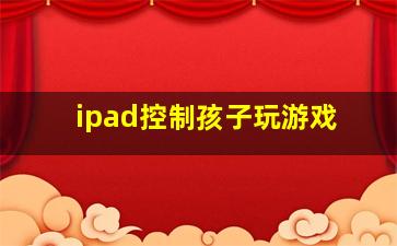 ipad控制孩子玩游戏