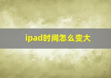 ipad时间怎么变大