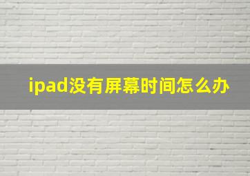 ipad没有屏幕时间怎么办