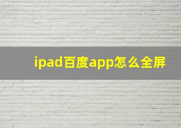 ipad百度app怎么全屏