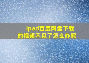 ipad百度网盘下载的视频不见了怎么办呢