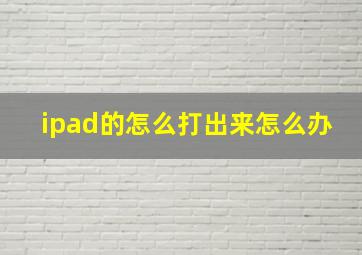 ipad的怎么打出来怎么办