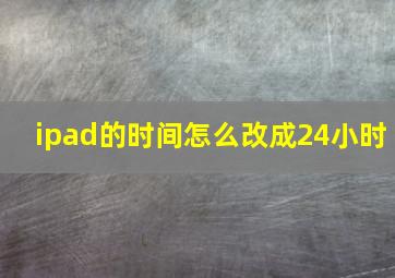 ipad的时间怎么改成24小时