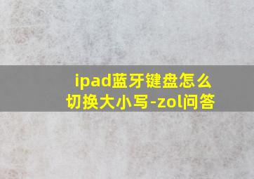 ipad蓝牙键盘怎么切换大小写-zol问答