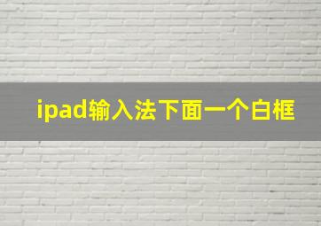 ipad输入法下面一个白框