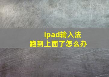 ipad输入法跑到上面了怎么办