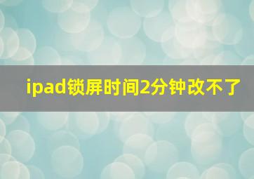 ipad锁屏时间2分钟改不了