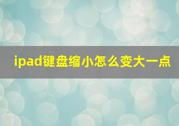 ipad键盘缩小怎么变大一点