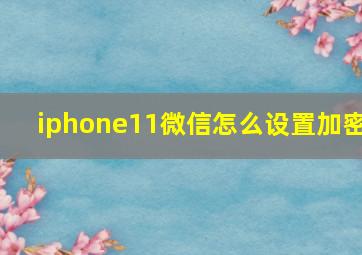 iphone11微信怎么设置加密