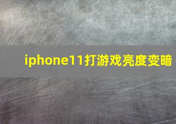 iphone11打游戏亮度变暗