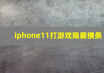 iphone11打游戏隐藏横条