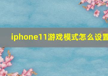 iphone11游戏模式怎么设置