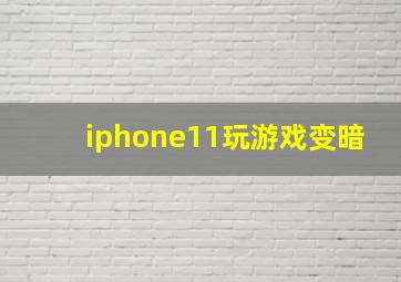 iphone11玩游戏变暗