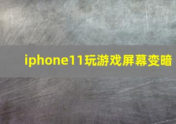 iphone11玩游戏屏幕变暗